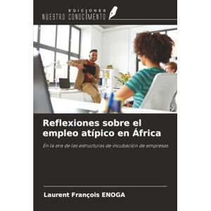 Enoga, Laurent François Reflexiones sobre el empleo atípico en África: En la era de las estructuras de incubación de empresas Enoga, Laurent François Reflexiones sobre el empleo atípico en África: En la era de las estructuras de incubación de empresas