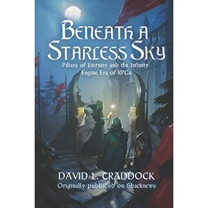 Craddock, David L. Beneath a Starless Sky: Pillars of Eternity and the Infinity Engine Era of RPGs: 1 (Shacknews Long Reads) Craddock, David L. Beneath a Starless Sky: Pillars of Eternity and the Infinity Engine Era of RPGs: 1 (Shacknews Long Reads)