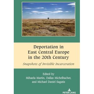Martin Deportation in East Central Europe in the 20th Century: Snapshots of Invisible Incarceration: 13 (South-East European History) Martin Deportation in East Central Europe in the 20th Century: Snapshots of Invisible Incarceration: 13 (South-East European History)