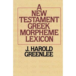 Greenlee, J. Harold New Testament Greek Morpheme Lexicon Greenlee, J. Harold New Testament Greek Morpheme Lexicon