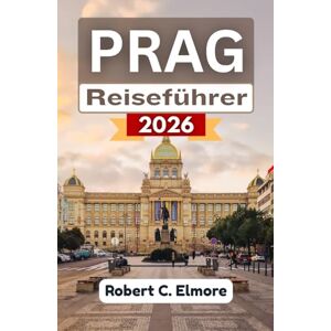 C. Elmore, Robert Prag Reiseführer 2026: Entdecken Sie kulturelle Schätze, Wanderrouten, köstliches Essen, lebhafte Festivals und inspirierende Tagesausflüge durch die tschechische Hauptstadt C. Elmore, Robert Prag Reiseführer 2026: Entdecken Sie kulturelle Schätze, Wanderrouten, köstliches Essen, lebhafte Festivals und inspirierende Tagesausflüge durch die tschechische Hauptstadt