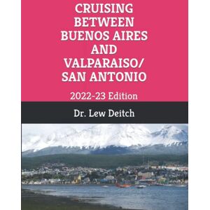 Deitch, Dr. Lew CRUISING BETWEEN BUENOS AIRES AND VALPARAISO/SAN ANTONIO: 2022-23 Edition Deitch, Dr. Lew CRUISING BETWEEN BUENOS AIRES AND VALPARAISO/SAN ANTONIO: 2022-23 Edition