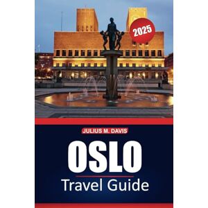 Davis, Julius M. Oslo Travel Guide 2025: Explore the City’s Culture, Attractions, Local Dining, and Must-See Experiences in Norway’s Capital Davis, Julius M. Oslo Travel Guide 2025: Explore the City’s Culture, Attractions, Local Dining, and Must-See Experiences in Norway’s Capital