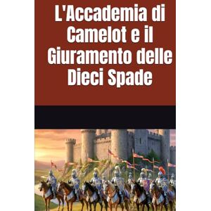 Dimartino, Antonino L'Accademia di Camelot e il Giuramento delle Dieci Spade Dimartino, Antonino L'Accademia di Camelot e il Giuramento delle Dieci Spade