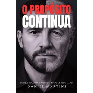 Martins, Daniel O Propósito Continua: Porque todo fim é apenas o início de algo maior Martins, Daniel O Propósito Continua: Porque todo fim é apenas o início de algo maior