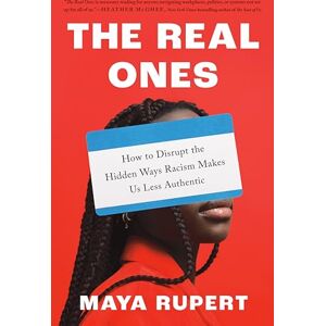 Rupert, Maya The Real Ones: How to Disrupt the Hidden Ways Racism Makes Us Less Authentic Rupert, Maya The Real Ones: How to Disrupt the Hidden Ways Racism Makes Us Less Authentic