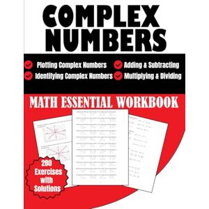Bouabidi, Driss Complex Numbers Math Essential Workbook: Plotting & Identifying Complex Numbers, Multiplying & Dividing 280 Exercises With Solutions Bouabidi, Driss Complex Numbers Math Essential Workbook: Plotting & Identifying Complex Numbers, Multiplying & Dividing 280 Exercises With Solutions