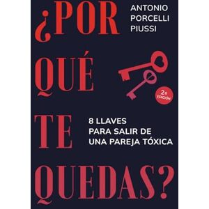 Porcelli Piussi, Antonio ¿Por qué te quedas?: 8 llaves para salir de una pareja tóxica Porcelli Piussi, Antonio ¿Por qué te quedas?: 8 llaves para salir de una pareja tóxica