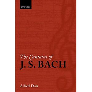 Dürr, Alfred The Cantatas of J. S. Bach: With their librettos in German-English parallel text Dürr, Alfred The Cantatas of J. S. Bach: With their librettos in German-English parallel text