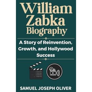 OLIVER, SAMUEL JOSEPH William Zabka Biography: A Story of Reinvention, Growth, and Hollywood Success OLIVER, SAMUEL JOSEPH William Zabka Biography: A Story of Reinvention, Growth, and Hollywood Success