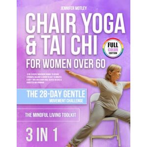 Motley, Jennifer CHAIR YOGA & TAI CHI FOR WOMEN OVER 60: (3 in 1) Gentle Movement Bundle to Regain Strength, Balance & Energy in Just 10 Minutes a Day—Includes Chair Yoga, Seated Tai Chi & a Guided 28-Day Program Motley, Jennifer CHAIR YOGA & TAI CHI FOR WOMEN OVER 60: (3 in 1) Gentle Movement Bundle to Regain Strength, Balance & Energy in Just 10 Minutes a Day—Includes Chair Yoga, Seated Tai Chi & a Guided 28-Day Program