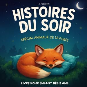 FORESTIN, A Histoires du soir: Livre pour enfants dès 2 ans – Spécial animaux de la forêt Des histoires douces et apaisantes pour accompagner le coucher et favoriser un endormissement paisible en 5 minutes FORESTIN, A Histoires du soir: Livre pour enfants dès 2 ans – Spécial animaux de la forêt Des histoires douces et apaisantes pour accompagner le coucher et favoriser un endormissement paisible en 5 minutes