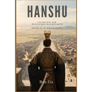 Ban, Gu Hanshu: Geschichte der Westlichen Han-Dynastie (Bände 86–95: Biographien) Ban, Gu Hanshu: Geschichte der Westlichen Han-Dynastie (Bände 86–95: Biographien)