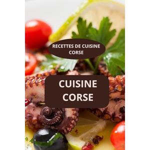 AHOLOUKPE, Herve CUISINE CORSE: RECETTES DE CUISINE CORSE Saveurs corses Spécialités corses AHOLOUKPE, Herve CUISINE CORSE: RECETTES DE CUISINE CORSE Saveurs corses Spécialités corses