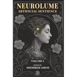 Amini, Shohreh Neurolume: Artificial Sentienc: A Mind-Bending Sci-Fi Thriller About AI, Identity Crisis, and the Digital Self – Perfect for Fans of Black Mirror and Ex Machina Amini, Shohreh Neurolume: Artificial Sentienc: A Mind-Bending Sci-Fi Thriller About AI, Identity Crisis, and the Digital Self – Perfect for Fans of Black Mirror and Ex Machina
