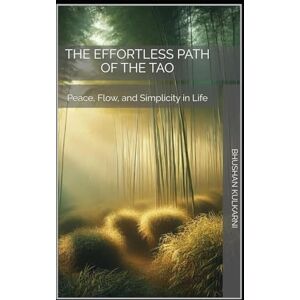 Kulkarni, Bhushan The Effortless Path of the Tao: Peace, Flow, and Simplicity in Life (Spirituality Philosophy Psychology Self Help) Kulkarni, Bhushan The Effortless Path of the Tao: Peace, Flow, and Simplicity in Life (Spirituality Philosophy Psychology Self Help)