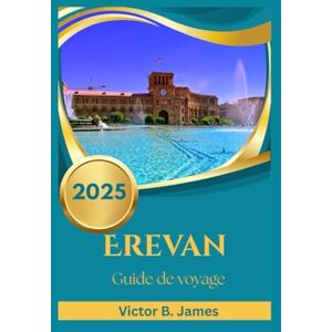 James, Victor B. Erevan Guide de voyage 2025 James, Victor B. Erevan Guide de voyage 2025