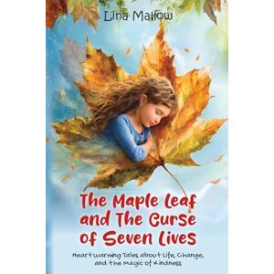 Mallow, Lina The Maple Leaf and The Curse of Seven Lives: The Maple Leaf and The Curse of Seven Lives Heartwarming Tales about Life, Change, and the Magic of Kindness Mallow, Lina The Maple Leaf and The Curse of Seven Lives: The Maple Leaf and The Curse of Seven Lives Heartwarming Tales about Life, Change, and the Magic of Kindness