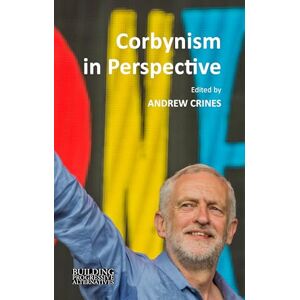 Philosophy Corbynism in Perspective: The Labour Party under Jeremy Corbyn (Building Progressive Alternatives) Philosophy Corbynism in Perspective: The Labour Party under Jeremy Corbyn (Building Progressive Alternatives)