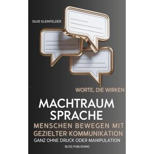 Kleinfelder, Silke Machtraum Sprache, Worte die wirken, Menschen bewegen mit gezielter Kommunikation: Wie Führungskräfte heute kommunizieren sollten, um wirklich etwas zu bewegen Kleinfelder, Silke Machtraum Sprache, Worte die wirken, Menschen bewegen mit gezielter Kommunikation: Wie Führungskräfte heute kommunizieren sollten, um wirklich etwas zu bewegen