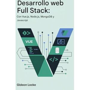 Locke, Gideon Desarrollo web Full Stack: ENcon Vue.js, Node.js, MongoDB y JavaScript Locke, Gideon Desarrollo web Full Stack: ENcon Vue.js, Node.js, MongoDB y JavaScript