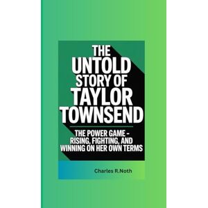R.Noth, Charles THE UNTOLD STORY OF TAYLOR TOWNSEND: The Power Game – Rising, Fighting, and Winning on Her Own Terms R.Noth, Charles THE UNTOLD STORY OF TAYLOR TOWNSEND: The Power Game – Rising, Fighting, and Winning on Her Own Terms
