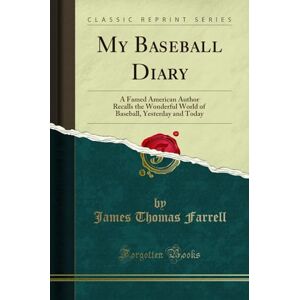 Farrell, James Thomas My Baseball Diary (Classic Reprint): A Famed American Author Recalls the Wonderful World of Baseball, Yesterday and Today: A Famed American Author ... Yesterday and Today (Classic Reprint) Farrell, James Thomas My Baseball Diary (Classic Reprint): A Famed American Author Recalls the Wonderful World of Baseball, Yesterday and Today: A Famed American Author ... Yesterday and Today (Classic Reprint)
