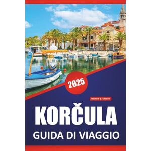 Gibson KORČULA GUIDA DI VIAGGIO 2025: Esplorare le destinazioni dell'isola della Croazia, la cultura, la storia, le attività all'aria aperta e le esperienze locali Gibson KORČULA GUIDA DI VIAGGIO 2025: Esplorare le destinazioni dell'isola della Croazia, la cultura, la storia, le attività all'aria aperta e le esperienze locali