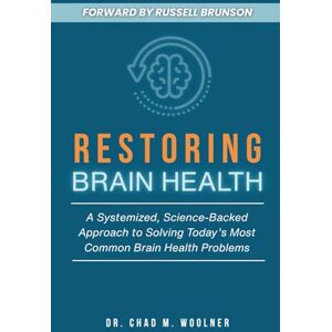 Woolner, Dr. Chad Restoring Brain Health: A Systemized, Science-Backed Approach to Solving Today’s Most Common Brain Health Problems Woolner, Dr. Chad Restoring Brain Health: A Systemized, Science-Backed Approach to Solving Today’s Most Common Brain Health Problems
