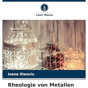Stanciu, Ioana Rheologie von Metallen Stanciu, Ioana Rheologie von Metallen