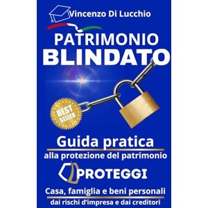 DI LUCCHIO, VINCENZO PATRIMONIO BLINDATO: Tutela e salvaguardia del patrimonio personale dell’imprenditore — pianificazione preventiva, strumenti societari, trust, fondo patrimoniale, polizze e difesa dai creditori DI LUCCHIO, VINCENZO PATRIMONIO BLINDATO: Tutela e salvaguardia del patrimonio personale dell’imprenditore — pianificazione preventiva, strumenti societari, trust, fondo patrimoniale, polizze e difesa dai creditori