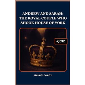 Lemire, Jimmie Andrew and Sarah: The Royal Couple Who Shook House of York: 10 (HISTORY SET A) Lemire, Jimmie Andrew and Sarah: The Royal Couple Who Shook House of York: 10 (HISTORY SET A)