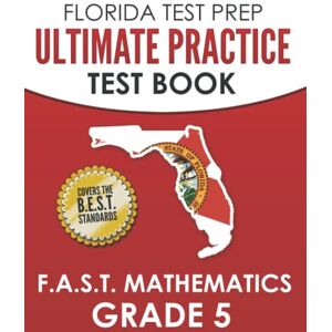 Hawas, F. FLORIDA TEST PREP Ultimate Practice Test Book F.A.S.T. Mathematics Grade 5: Includes 8 F.A.S.T. Math Practice Tests Hawas, F. FLORIDA TEST PREP Ultimate Practice Test Book F.A.S.T. Mathematics Grade 5: Includes 8 F.A.S.T. Math Practice Tests