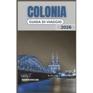Krause, Warin COLONIA GUIDA DI VIAGGIO 2026: Un pratico compagno per esplorare la cultura fluviale, le esperienze gastronomiche locali e le facili gite di un giorno nella regione tedesca del Reno Krause, Warin COLONIA GUIDA DI VIAGGIO 2026: Un pratico compagno per esplorare la cultura fluviale, le esperienze gastronomiche locali e le facili gite di un giorno nella regione tedesca del Reno