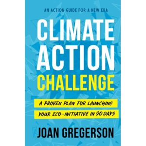 Gregerson, Joan Climate Action Challenge: A Proven Plan for Launching Your Eco-Initiative in 90 Days Gregerson, Joan Climate Action Challenge: A Proven Plan for Launching Your Eco-Initiative in 90 Days