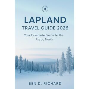 Richard, Ben D. LAPLAND TRAVEL GUIDE 2026: Your Complete Guide to the Arctic North Richard, Ben D. LAPLAND TRAVEL GUIDE 2026: Your Complete Guide to the Arctic North