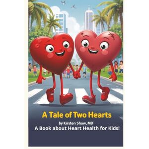 Shaw, Dr. Kirsten A Tale of Two Hearts: A Book about Heart Health for Kids Shaw, Dr. Kirsten A Tale of Two Hearts: A Book about Heart Health for Kids