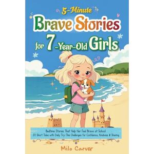 Carver, Milo 5-Minute Brave Stories for 7-Year-Old Girls: Inspiring Bedtime Tales That Help Her Feel Seen and Brave 20 Stories with Daily Challenges for Confidence, Courage & Kindness Carver, Milo 5-Minute Brave Stories for 7-Year-Old Girls: Inspiring Bedtime Tales That Help Her Feel Seen and Brave 20 Stories with Daily Challenges for Confidence, Courage & Kindness