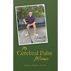 Blow, Joshua David My Cerebral Palsy Memoir: A Behind the Scenes Look Blow, Joshua David My Cerebral Palsy Memoir: A Behind the Scenes Look
