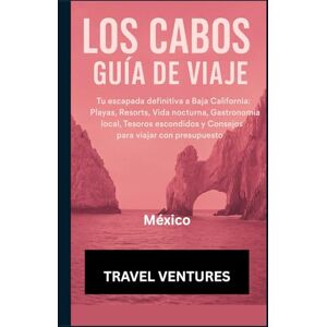 VENTURES, TRAVEL Los Cabos Travel Guide: Tu escapada definitiva a Baja California: Playas, resorts, vida nocturna, gastronomía local, tesoros escondidos y consejos ... unas vacaciones inolvidables en Los Cabos. VENTURES, TRAVEL Los Cabos Travel Guide: Tu escapada definitiva a Baja California: Playas, resorts, vida nocturna, gastronomía local, tesoros escondidos y consejos ... unas vacaciones inolvidables en Los Cabos.