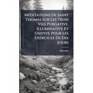 MÃ(c)ditations De Saint Thomas Sur Les Trois Vies Purgative, Illuminative Et Unitive Pour Les Exercices De Dix Jours MÃ(c)ditations De Saint Thomas Sur Les Trois Vies Purgative, Illuminative Et Unitive Pour Les Exercices De Dix Jours
