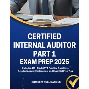 PUBLICATIONS, ELITECERT CERTIFIED INTERNAL AUDITOR PART 1 EXAM PREP 2025: Includes 425+ CIA PART 1 Practice Questions, Detailed Answer Explanation, and Essential Prep Tips (CIA exams) PUBLICATIONS, ELITECERT CERTIFIED INTERNAL AUDITOR PART 1 EXAM PREP 2025: Includes 425+ CIA PART 1 Practice Questions, Detailed Answer Explanation, and Essential Prep Tips (CIA exams)