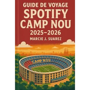 Suarez, Marcie J. Guide de voyage Spotify Camp Nou 2025-2026 Suarez, Marcie J. Guide de voyage Spotify Camp Nou 2025-2026