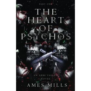 Mills, Ames The Heart of Psychos: Part One (Abbs Valley) Mills, Ames The Heart of Psychos: Part One (Abbs Valley)