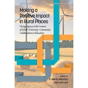 Information Age Publishing Making a Positive Impact in Rural Places: Change Agency in the Context of School-University-Community Collaboration in Education (Current Perspectives on School/University/Community Research) Information Age Publishing Making a Positive Impact in Rural Places: Change Agency in the Context of School-University-Community Collaboration in Education (Current Perspectives on School/University/Community Research)