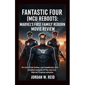 Reid, Jordan W. Fantastic Four (MCU Reboot): Marvel’s First Family Reborn Movie Review: An unofficial review, cast breakdown, and timeline analysis of the new era marvel cinema universe Reid, Jordan W. Fantastic Four (MCU Reboot): Marvel’s First Family Reborn Movie Review: An unofficial review, cast breakdown, and timeline analysis of the new era marvel cinema universe