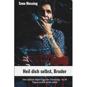 Messing, Sven Heil dich selbst, Bruder: Der radikale Reset nach der Trennung In 30 Tagen zurück zu dir selbst Messing, Sven Heil dich selbst, Bruder: Der radikale Reset nach der Trennung In 30 Tagen zurück zu dir selbst