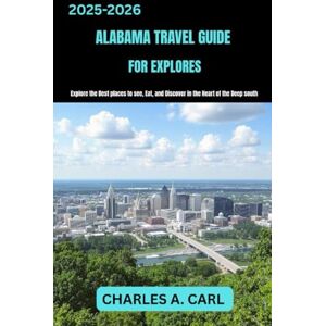CARL, CHARLES A. ALABAMA TRAVEL GUIDE FOR EXPLORES: Explore the Best Places to See, Eat, and Discover in the Heart of the Deep South (united states travel guides) CARL, CHARLES A. ALABAMA TRAVEL GUIDE FOR EXPLORES: Explore the Best Places to See, Eat, and Discover in the Heart of the Deep South (united states travel guides)