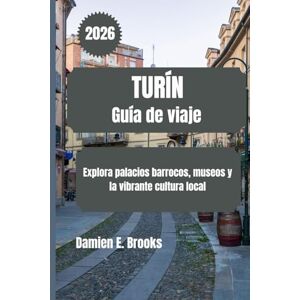 Brooks, Damien E. TURÍN Guía de viaje 2026: Explora palacios barrocos, museos y la vibrante cultura local Brooks, Damien E. TURÍN Guía de viaje 2026: Explora palacios barrocos, museos y la vibrante cultura local