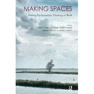Making Spaces: Putting Psychoanalytic Thinking to Work Making Spaces: Putting Psychoanalytic Thinking to Work